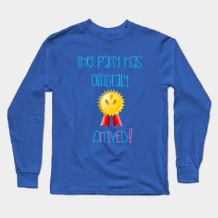 The Party has officially ARRIVED Long Sleeve T-Shirt